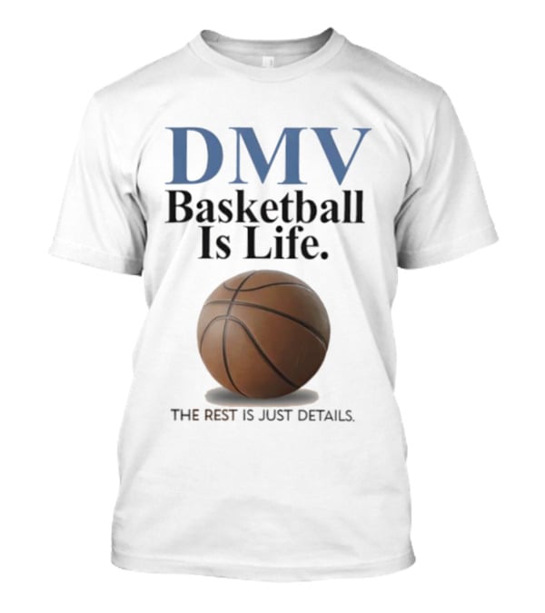 DMV Basketball Is Life The Rest Is Just Details With Basketball T-Shirt