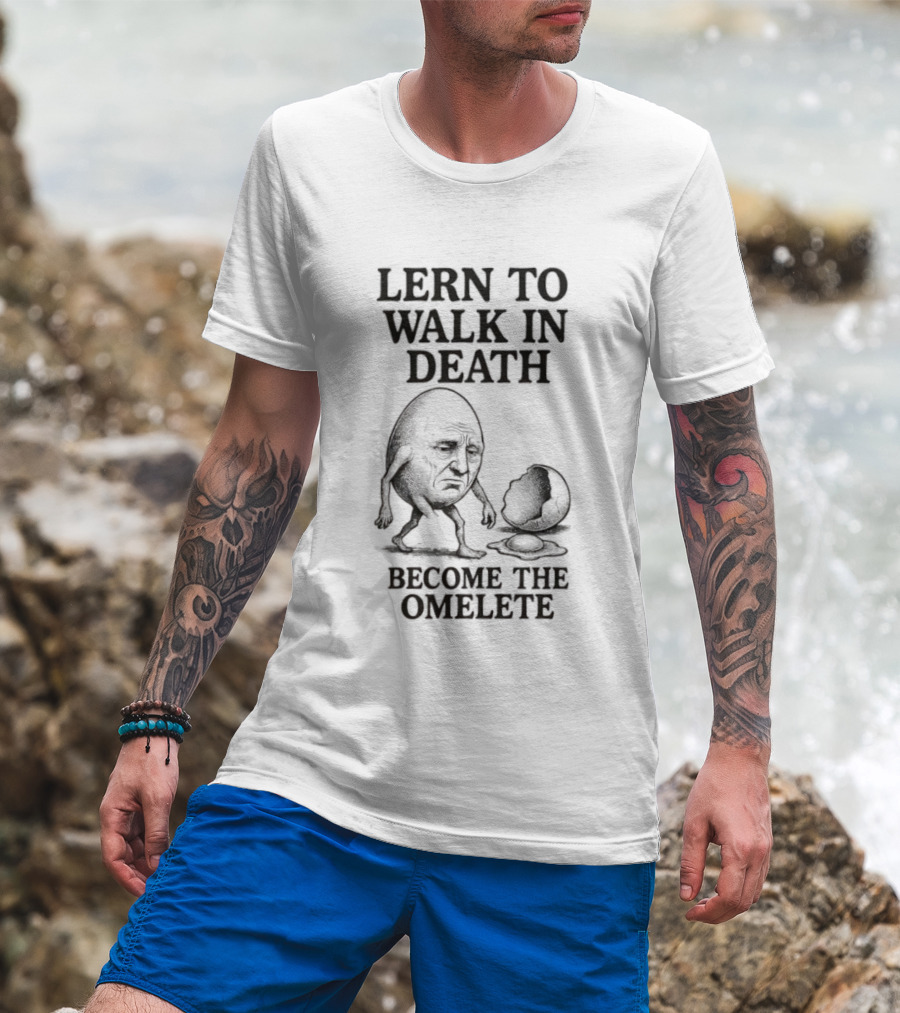Lern To Walk In Death Become The Omelete T-Shirt