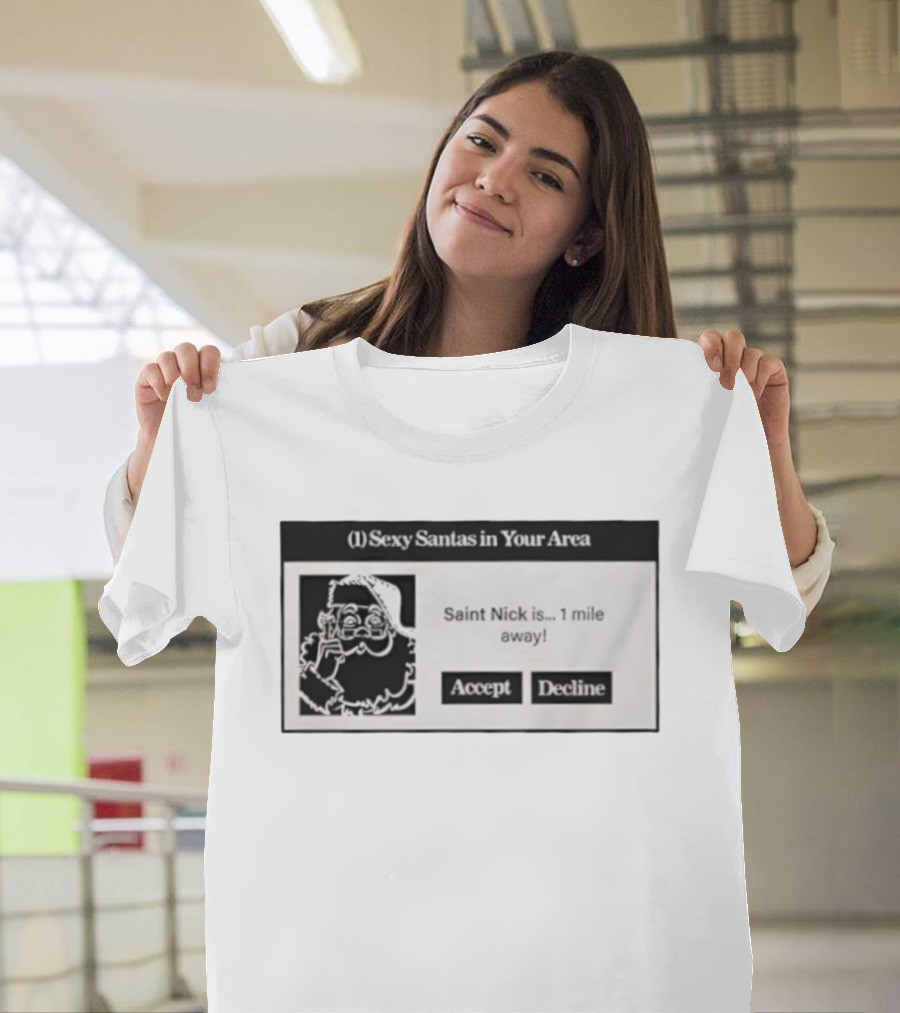 Sexy Santas In Your Area Saint Nick Is 1 Mile Away Accept Decline T-Shirt