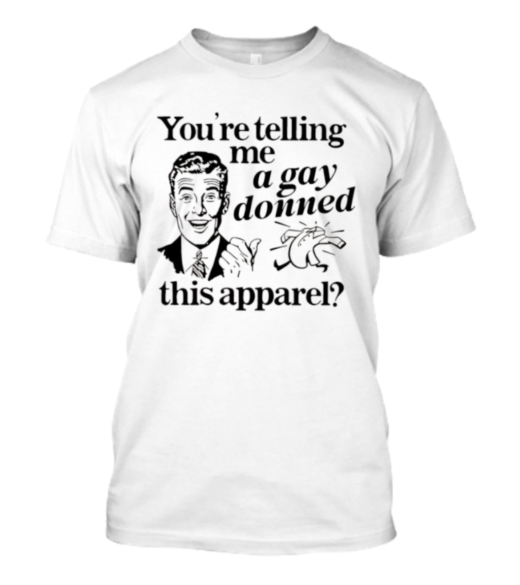 You’re Telling Me A Gay Donned This Apparel Winky Face Man Drawing T-Shirt