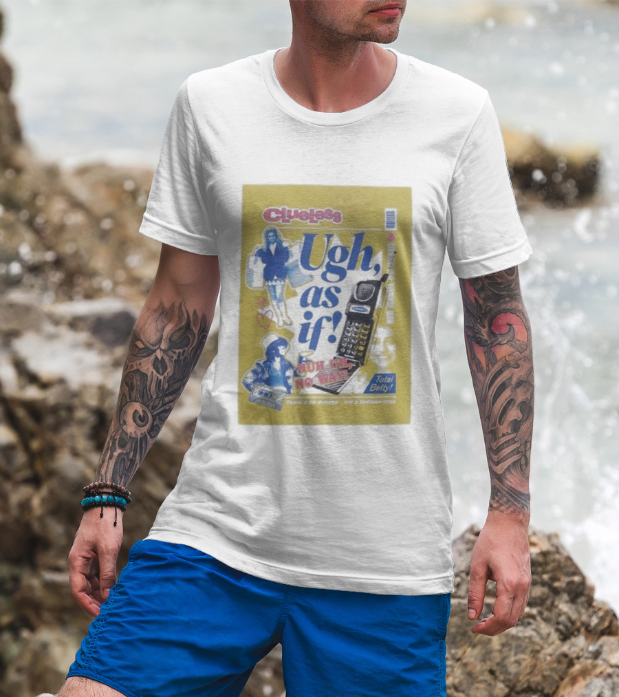 Clueless Ugh As If Nuh Uh No Way Total Betty Fashion Meme T-Shirt