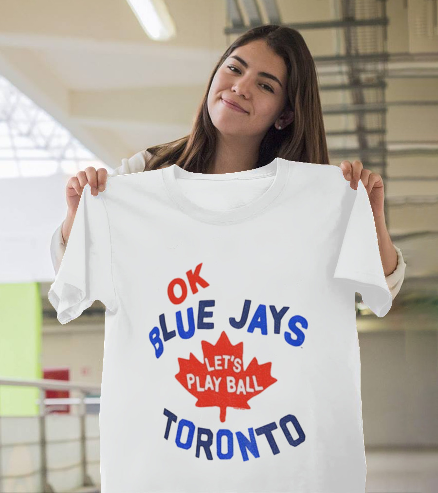 Toronto Blue Jays OK Let's Play Ball Maple Leaf Canada T-Shirt