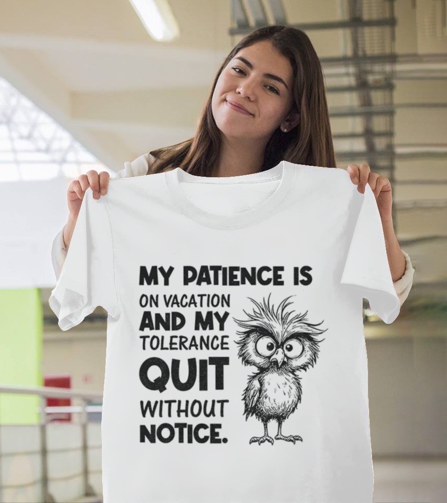 My Patience Is On Vacation My Tolerance Quit Without Notice Owl T-Shirt