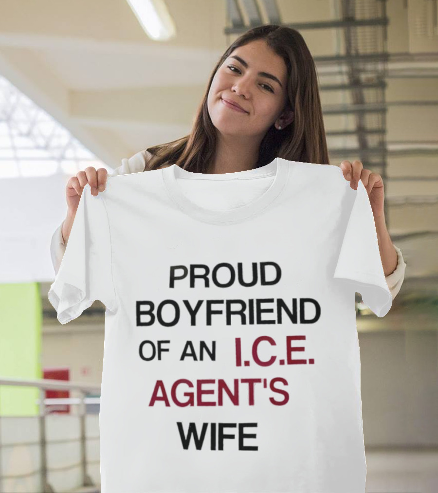 Proud Boyfriend Of An I.C.E. Agent's Wife T-Shirt
