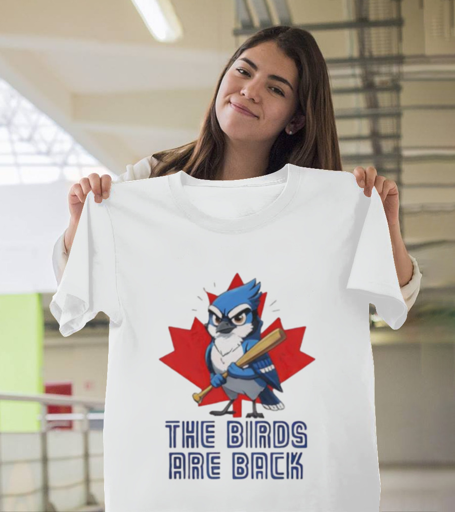 Blue Jays The Birds Are Back Baseball Humor Canada Maple Leaf T-Shirt