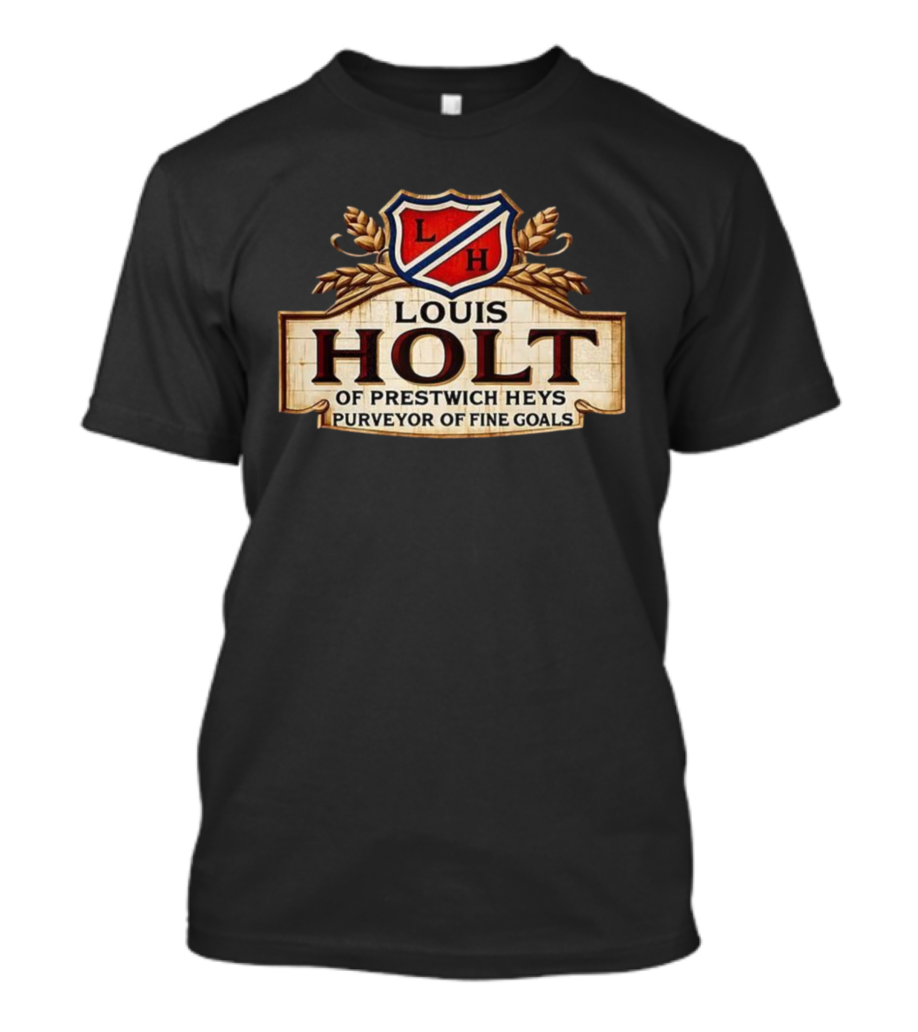 Louis Holt Of Prestwich Heys Purveyor Of Fine Goals T-Shirt