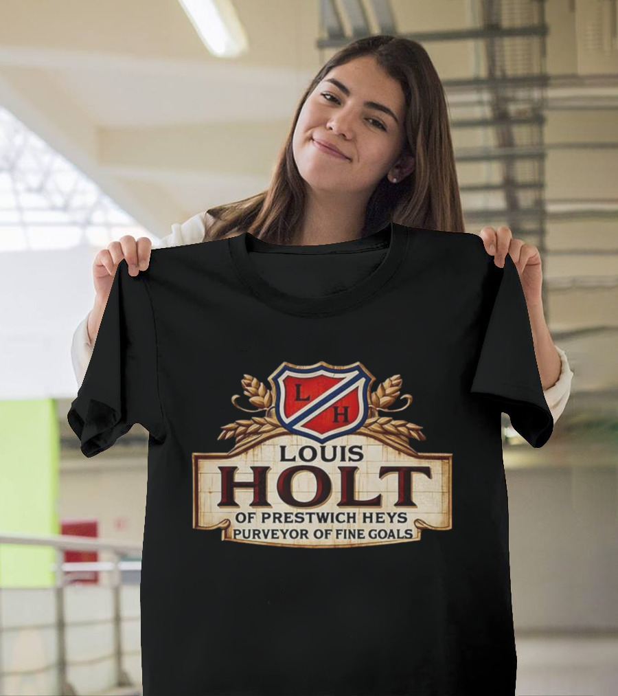 Louis Holt Of Prestwich Heys Purveyor Of Fine Goals T-Shirt