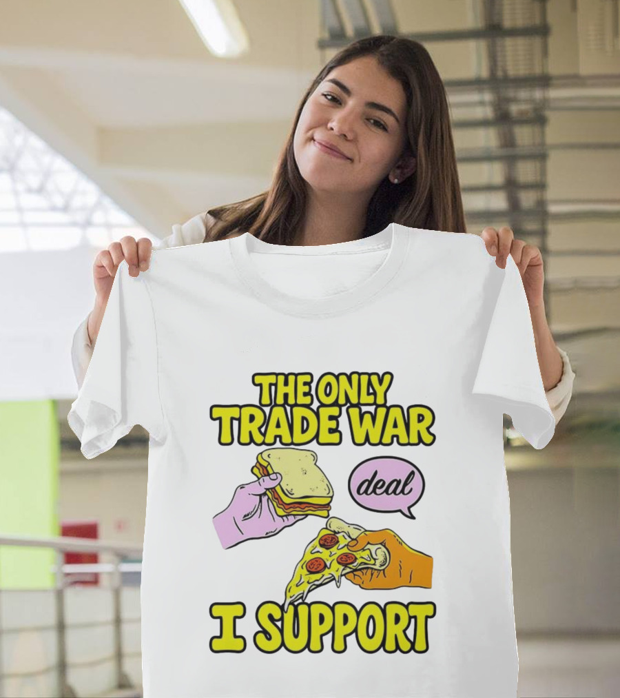The Only Trade War I Support Sandwich And Pizza Deal T-Shirt
