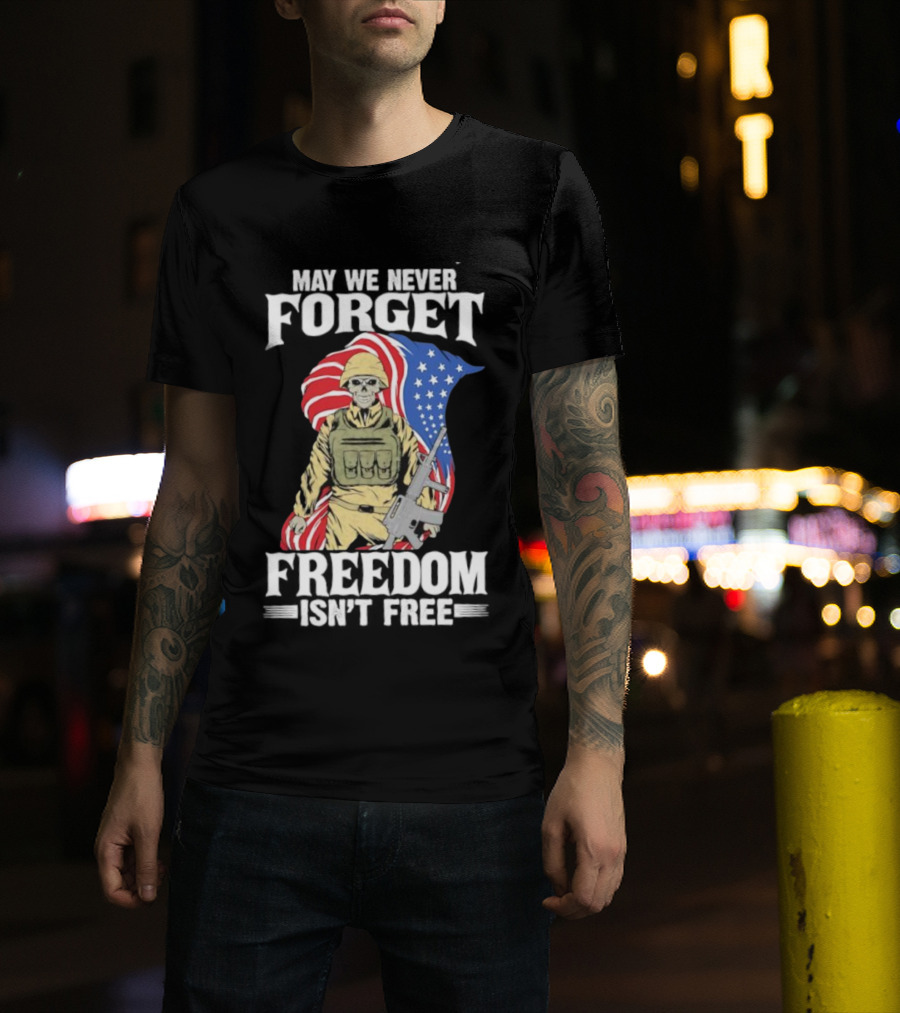 May We Never Forget Freedom Isn’t Free Skeleton Soldier American Flag T-Shirt