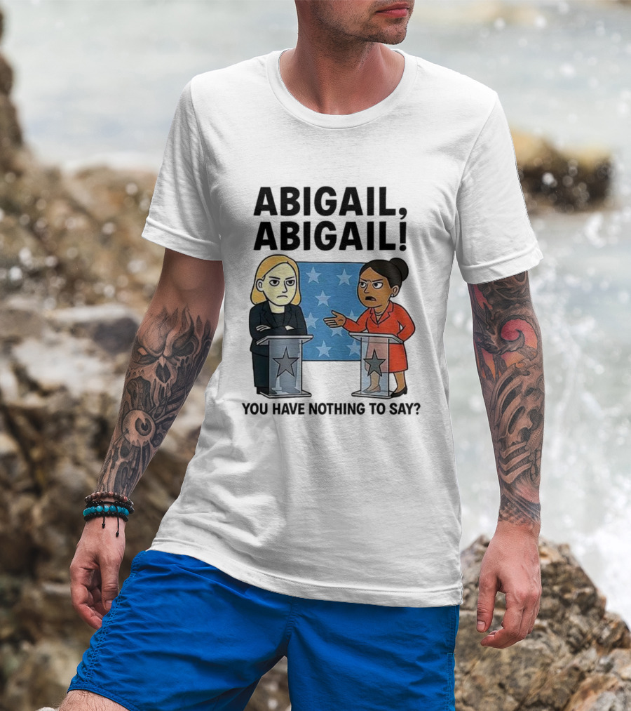 Abigail You Have Nothing To Say Political Debate Cartoon T-Shirt