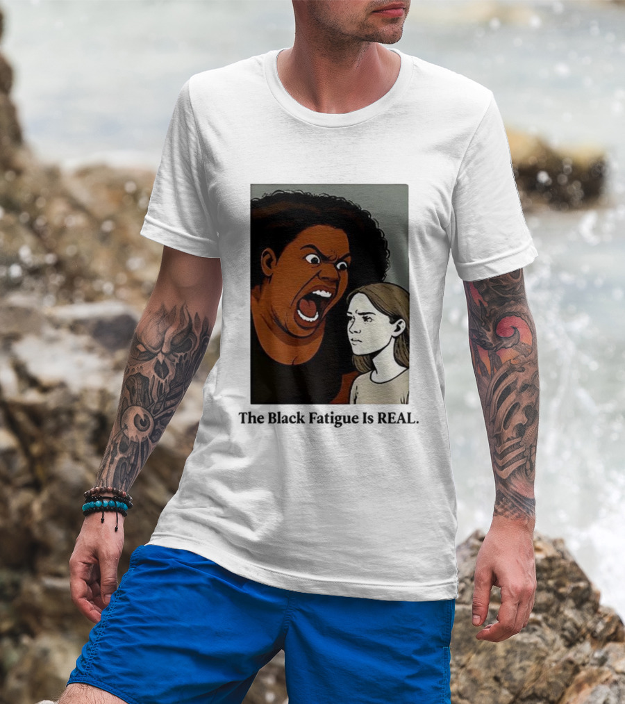 The Black Fatigue Is Real Comic Style Confrontation Insightful Commentary T-Shirt