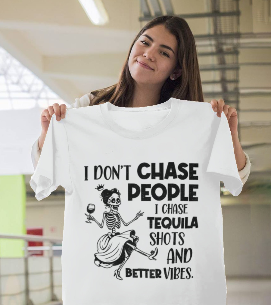 Skeleton Dancing I Don't Chase People I Chase Tequila Shots And Better Vibes T-Shirt