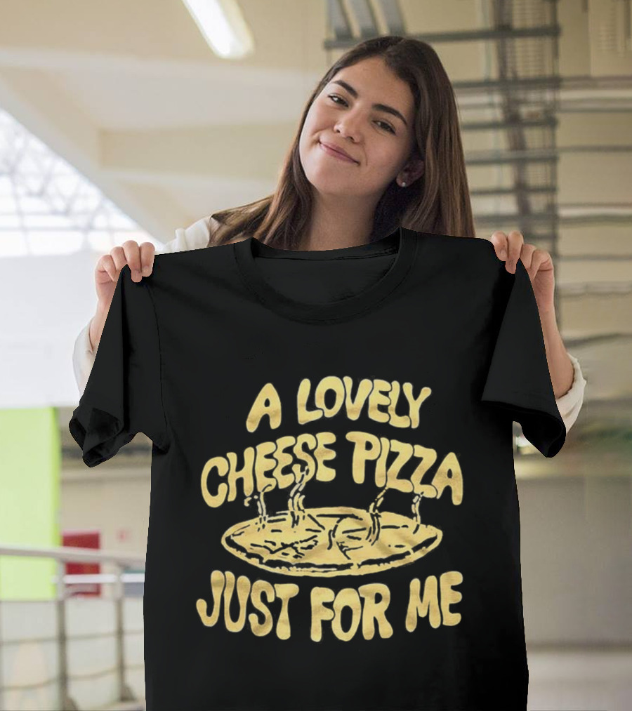 A Lovely Cheese Pizza Just For Me Home Alone Fast Food Lover T-Shirt