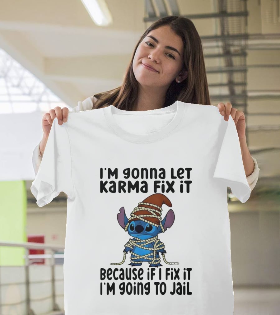 I'm Gonna Let Karma Fix It Because If I Fix It I'm Going To Jail Stitch T-Shirt