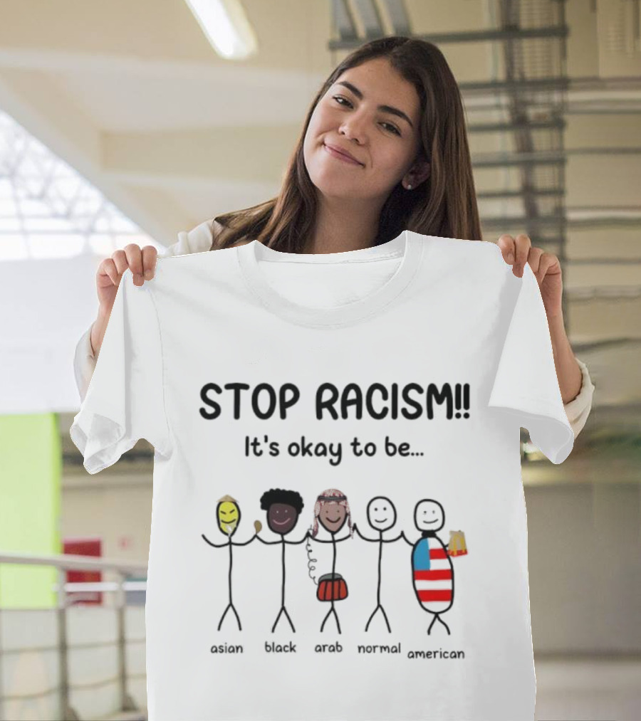 STOP RACISM It’s Okay To Be Asian Black Arab Normal American T-Shirt