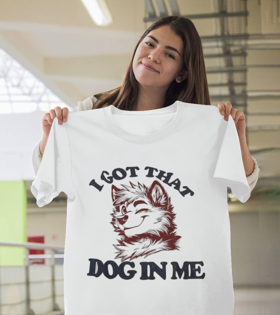 Anthropomorphic Dog I Got That Dog In Me Text Art T-Shirt