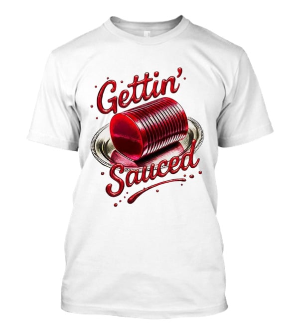 Gettin Sauced Cranberry Sauce Can Thanksgiving Humor T-Shirt