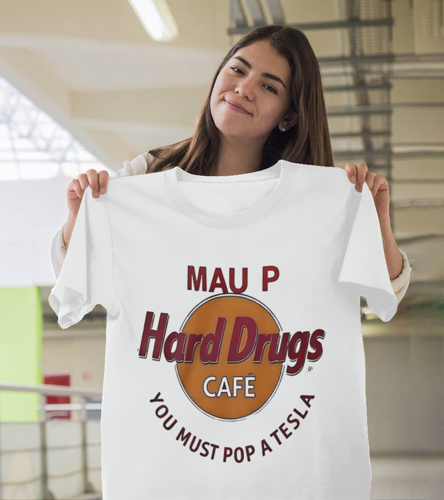 Mau P Hard Drugs Café You Must Pop A Tesla T-Shirt