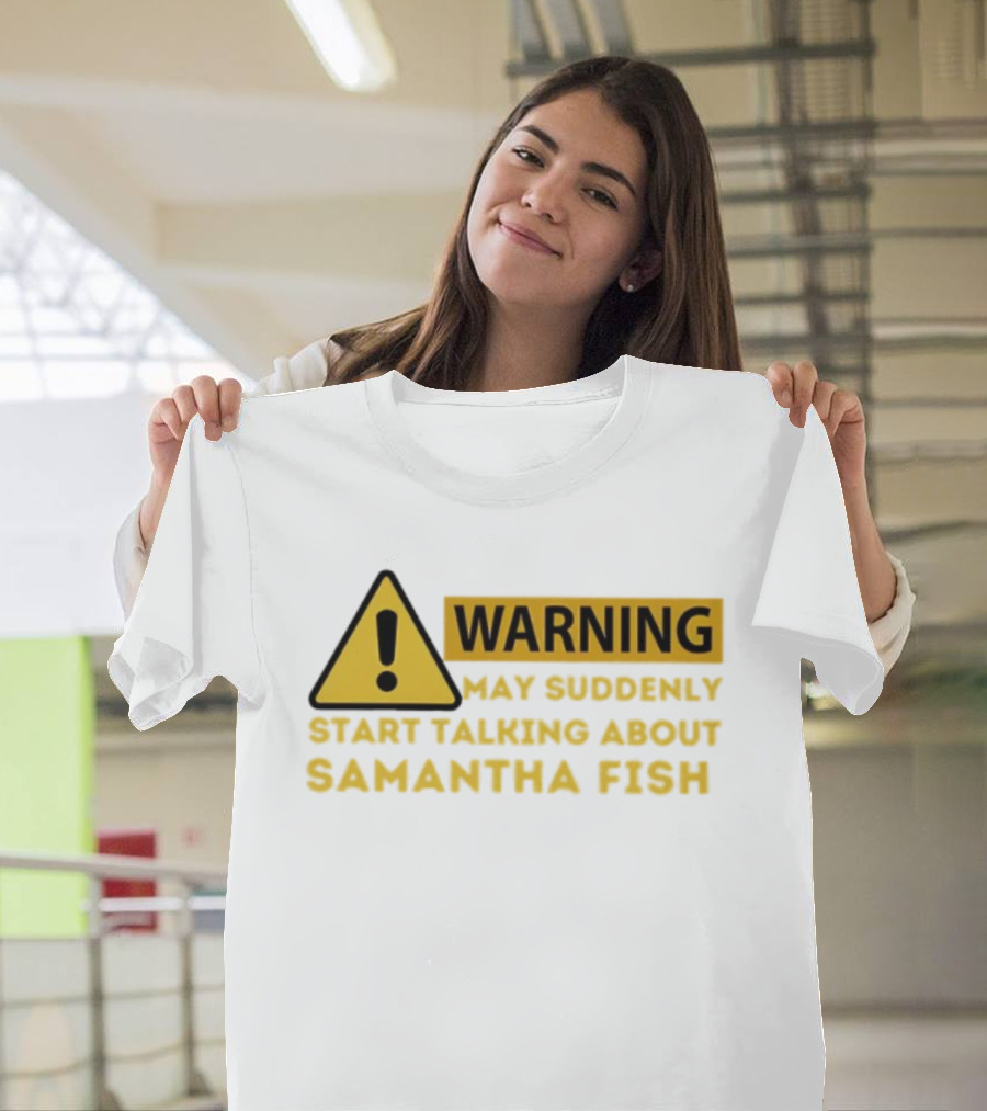 Warning May Suddenly Start Talking About Samantha Fish Sign T-Shirt