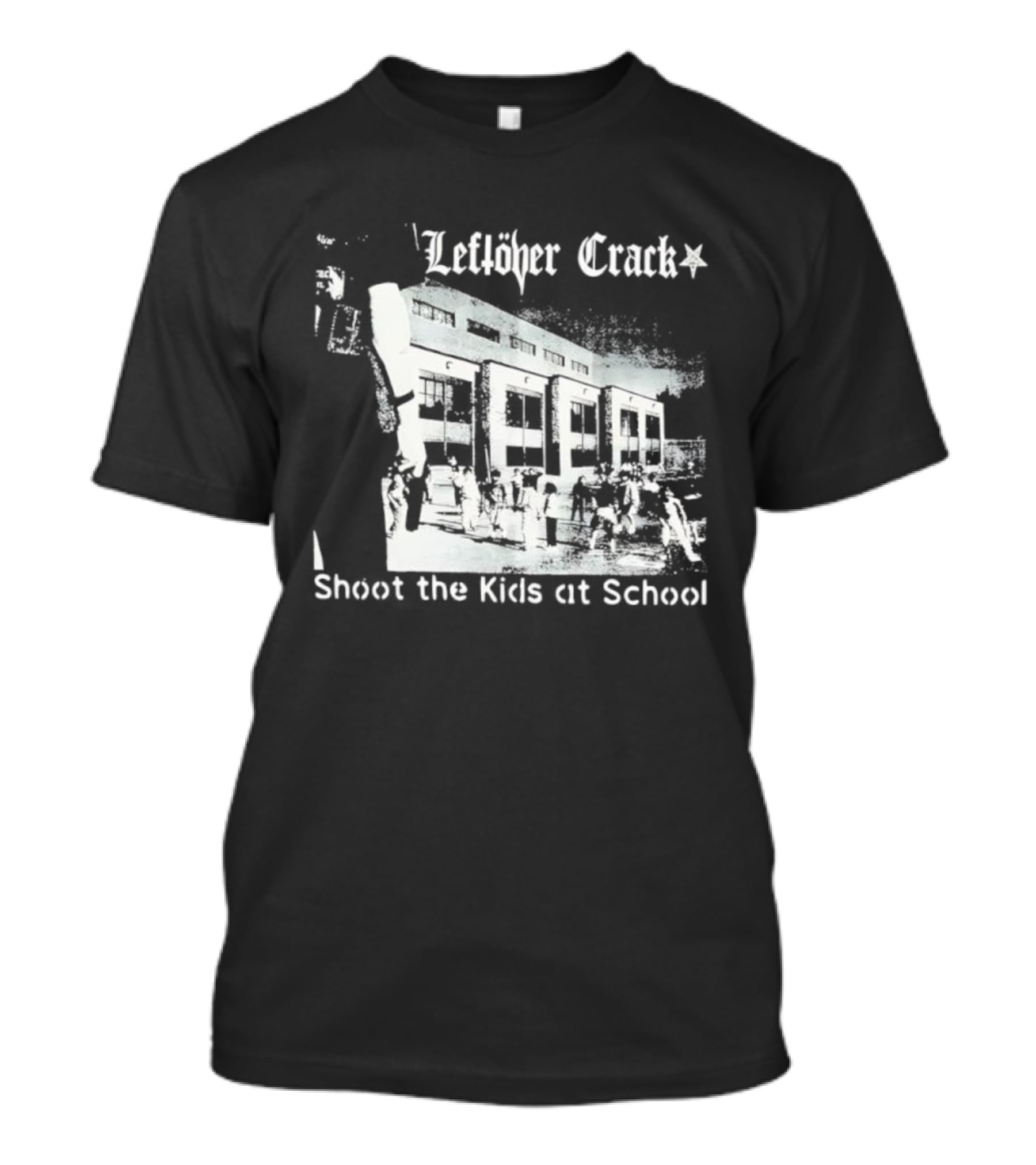 Leftöver Crack Shoot The Kids At School Controversial Message T-Shirt