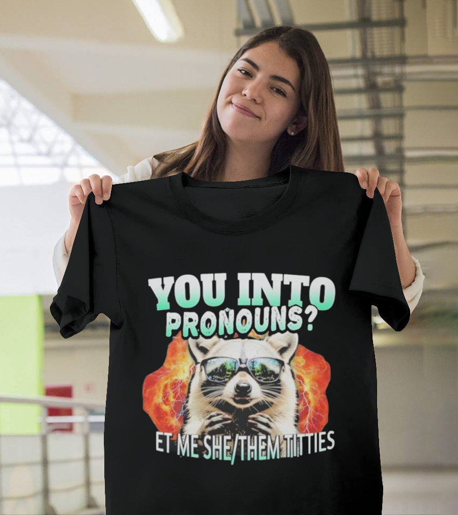 You Into Pronouns Et ME She Them Titties Raccoon T-Shirt