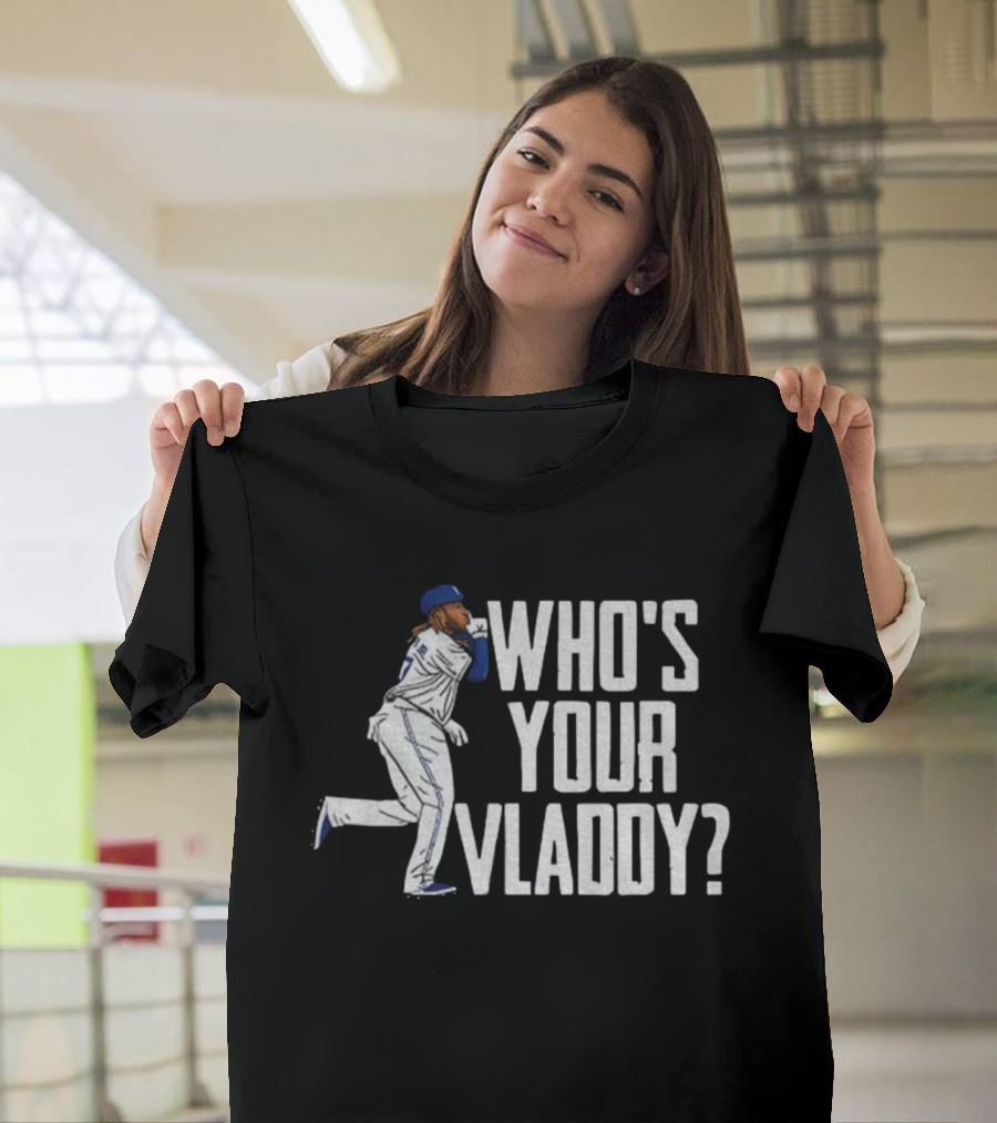 Vladimir Guerrero Jr Who’s Your Vladdy Toronto Blue Jays MLB Baseball T-Shirt