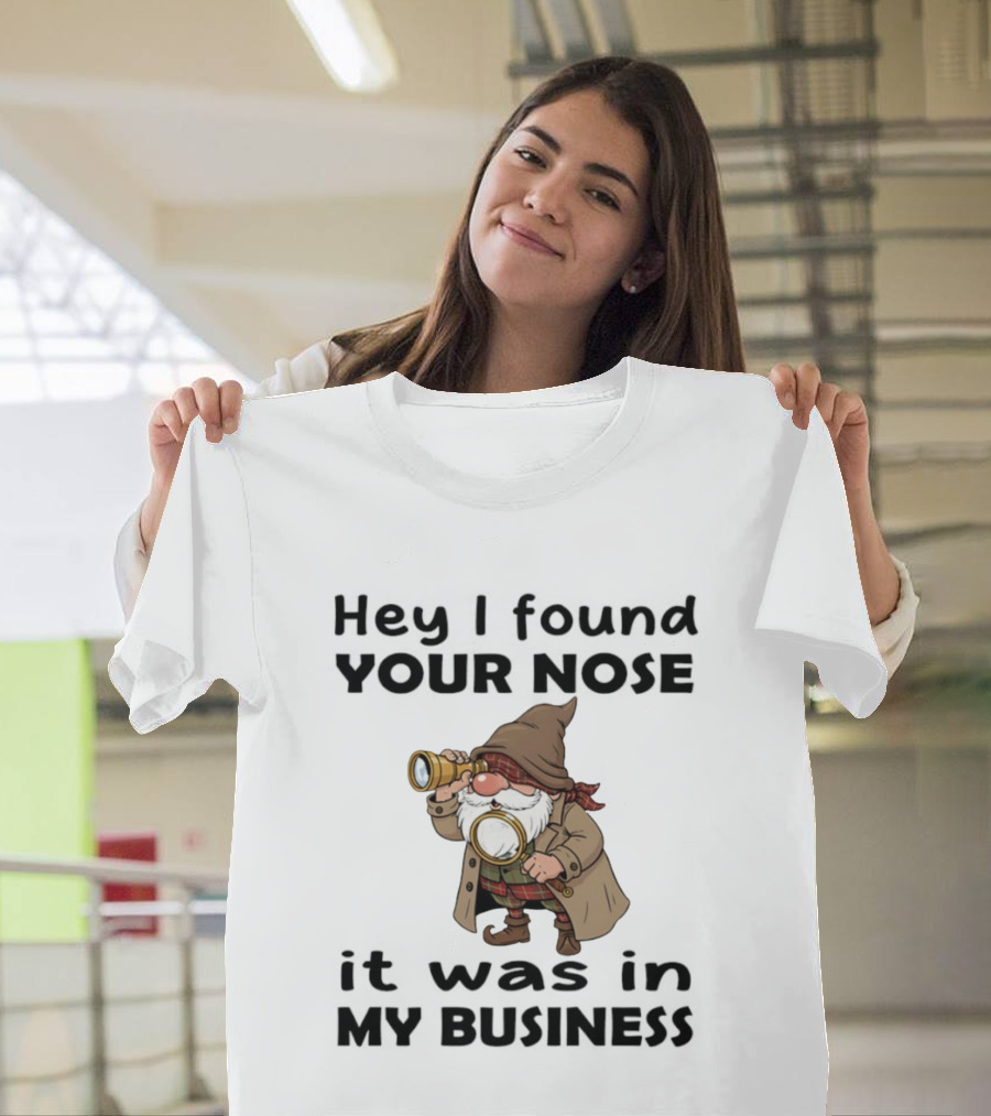 Gnome Hey I Found Your Nose It Was In My Business Detective Magnifying Glass T-Shirt