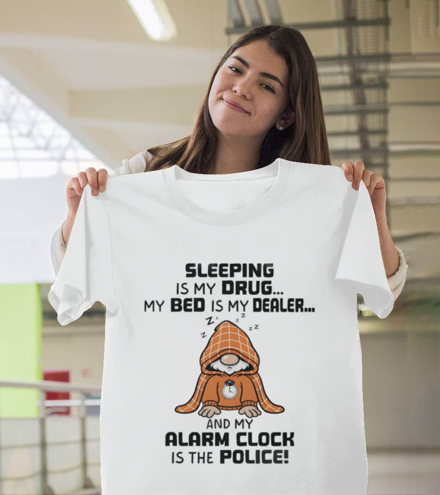 Gnome Sleeping Is My Drug My Bed Is My Dealer Alarm Police T-Shirt