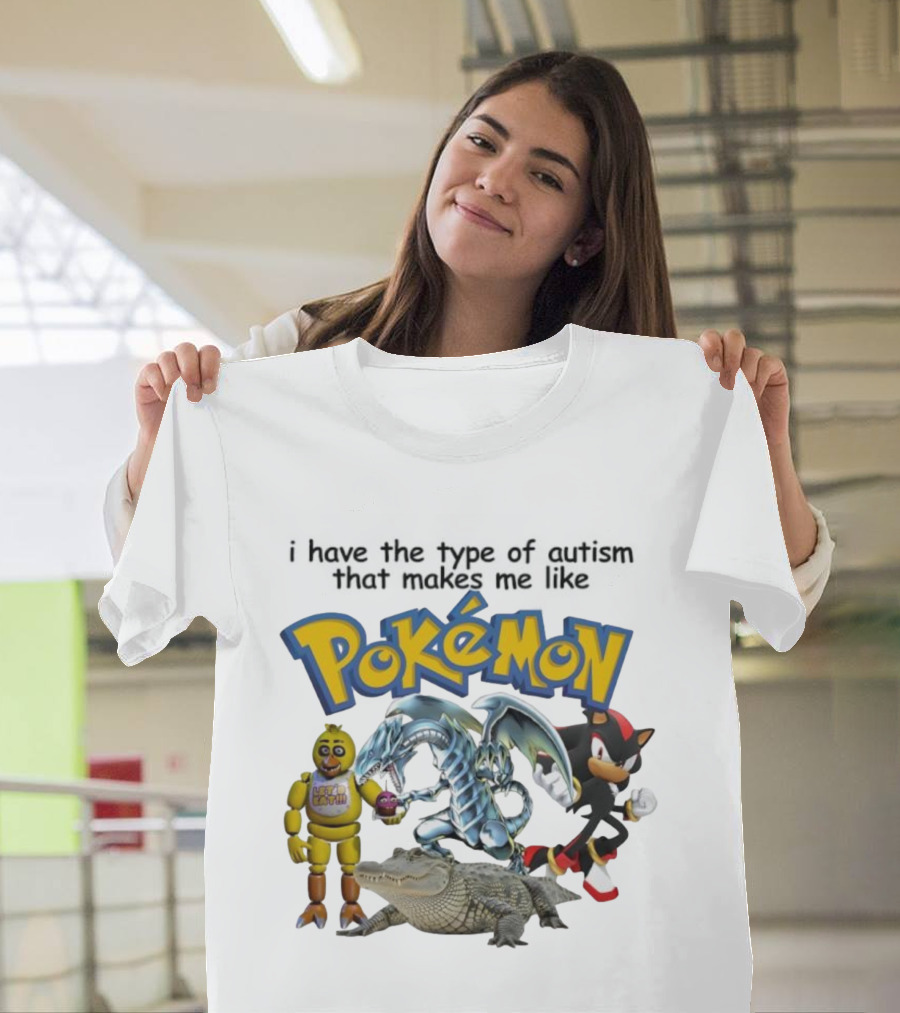 I Have The Type Of Autism That Makes Me Like Pokémon Featuring Animatronic Blue Eyes White Dragon Shadow The Hedgehog Crocodile T-Shirt