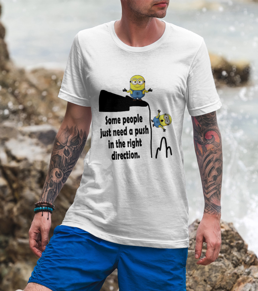 Minion Some People Just Need A Push In The Right Direction Funny Humor T-Shirt