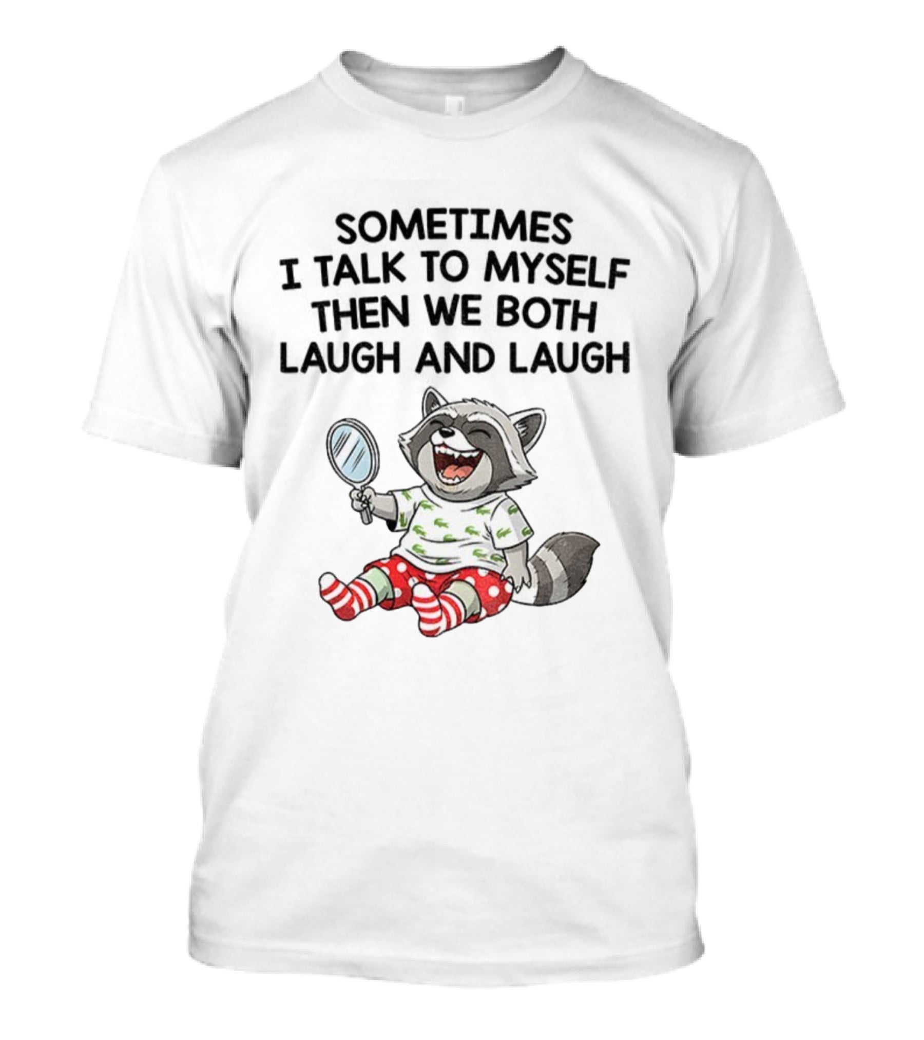 Raccoon Sometimes I Talk To Myself Then We Both Laugh And Laugh T-Shirt