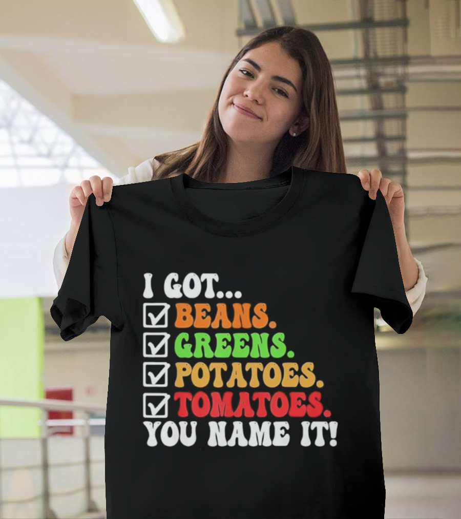 I Got Beans Greens Potatoes Tomatoes You Name It Checklist Colors T-Shirt