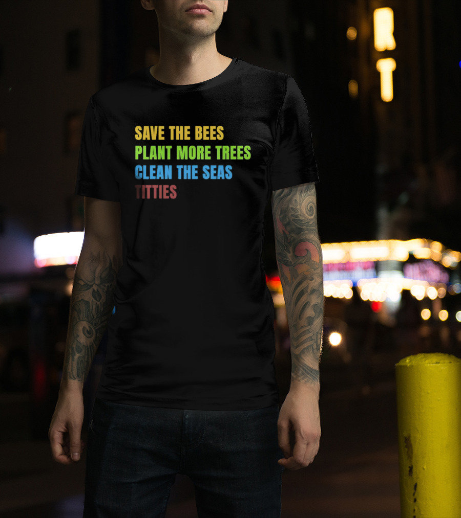 Save The Bees Plant More Trees Clean The Seas Titties Vintage Text T-Shirt