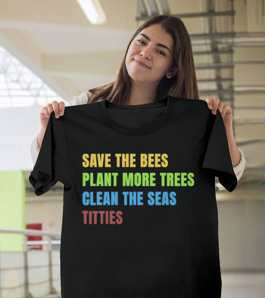 Save The Bees Plant More Trees Clean The Seas Titties Vintage Text T-Shirt