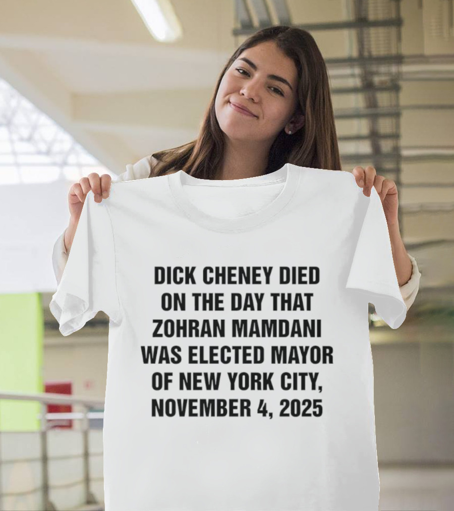 Dick Cheney Death On Zohran Mamdani Election Day NYC Mayor November 4 2025 T-Shirt