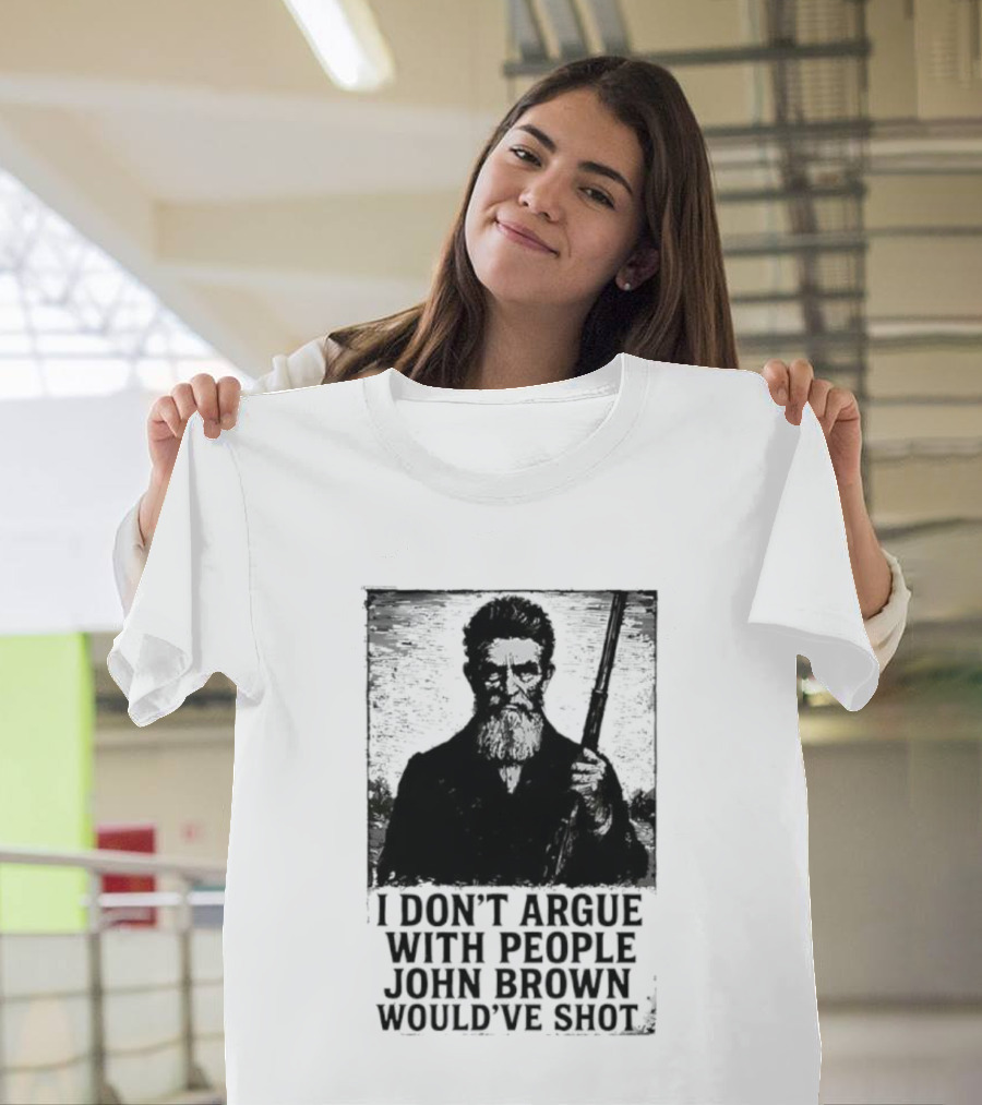I Don’t Argue With People John Brown Would’ve Shot Retro T-Shirt