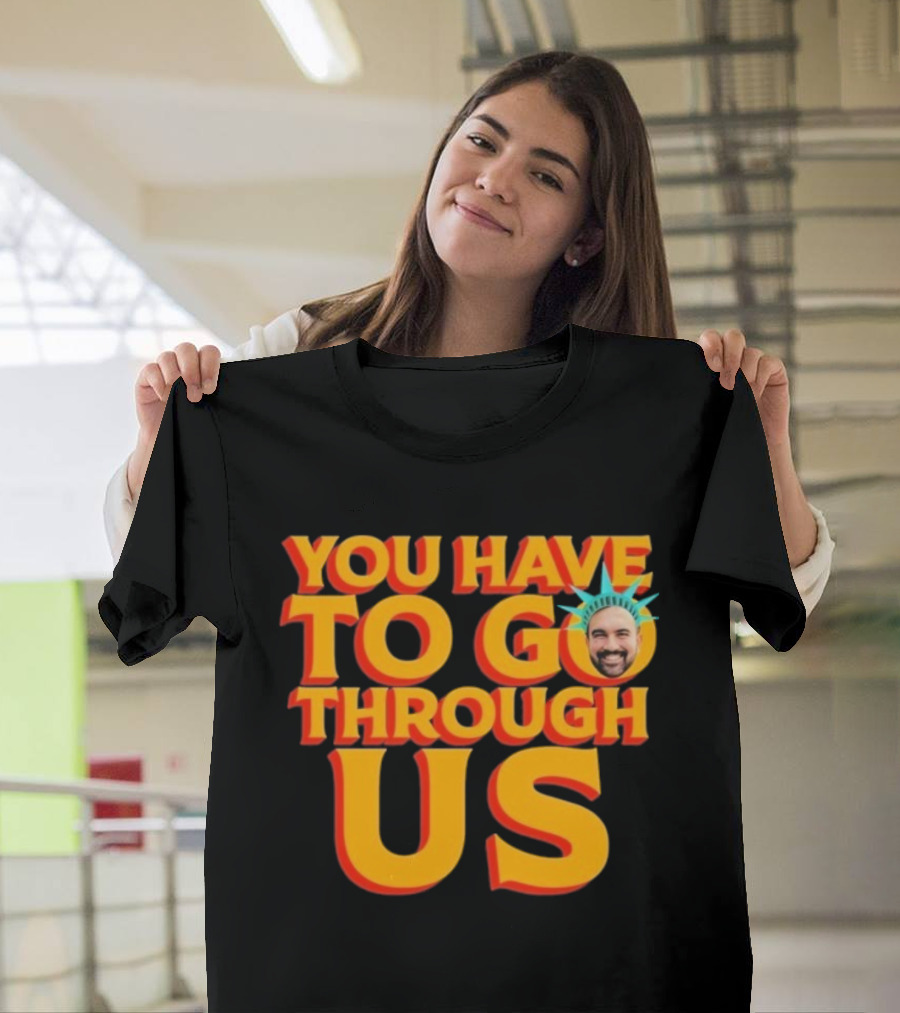 NYC Zohran Mamdani You Have To Go Through Us Statue Of Liberty T-Shirt