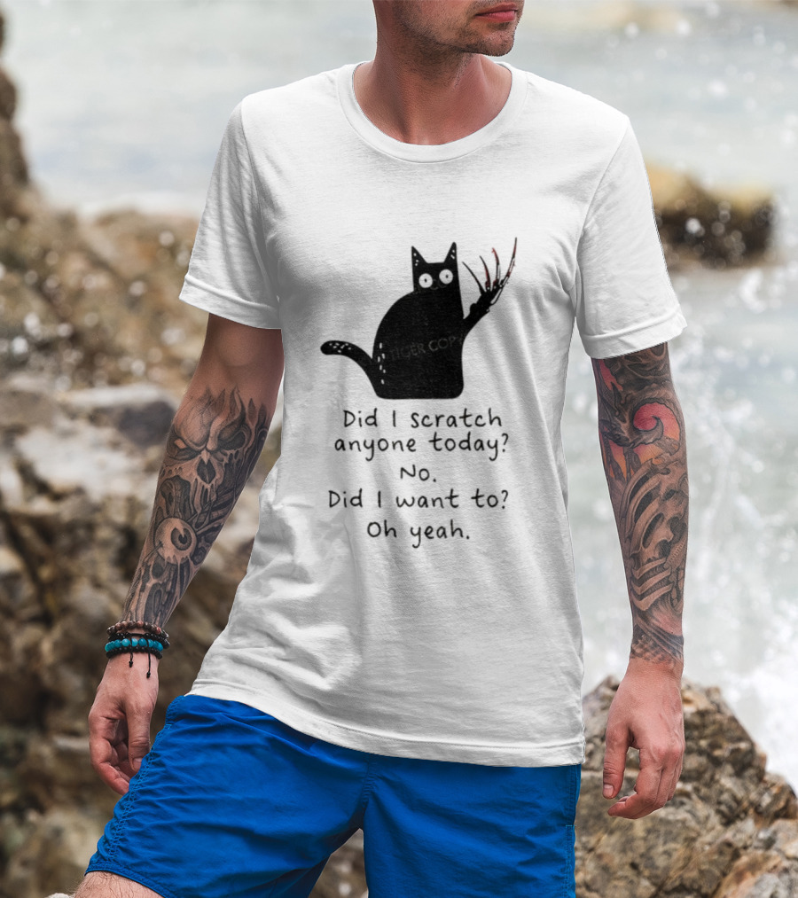 Did I Scratch Anyone Today No Did I Want To Oh Yeah Tiger Claws Cat T-Shirt