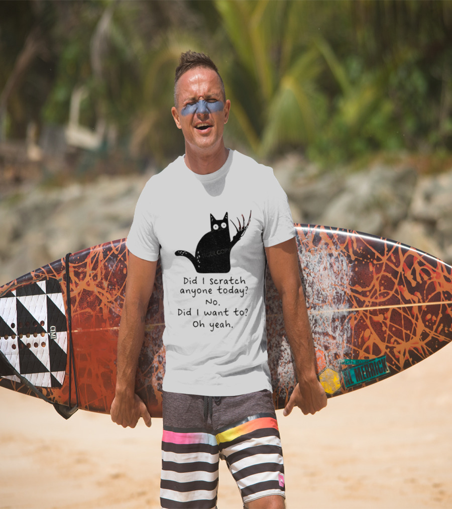 Did I Scratch Anyone Today No Did I Want To Oh Yeah Tiger Claws Cat T-Shirt