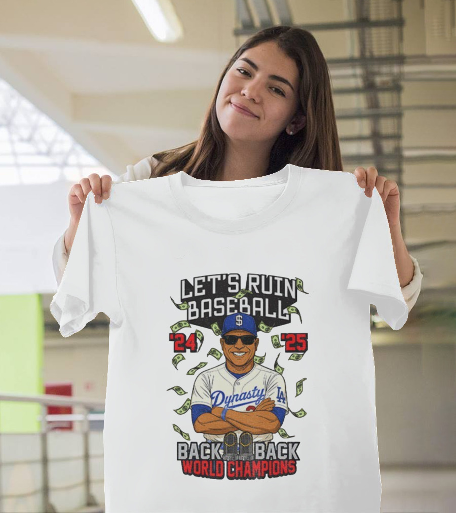 Let's Ruin Baseball Dynasty Back To Back World Champions 2024 2025 T-Shirt