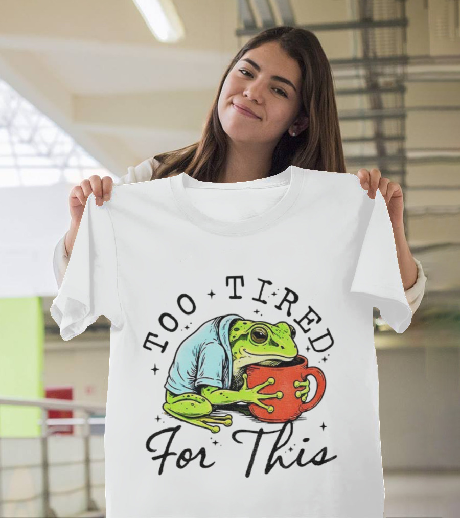 Too Tired For This Frog Needs Coffee T-Shirt