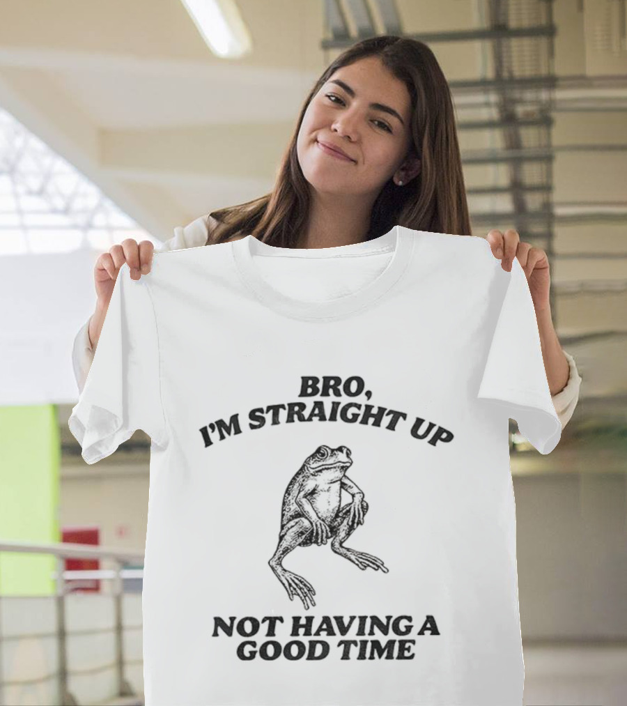 Bro I'm Straight Up Not Having A Good Time Frog T-Shirt