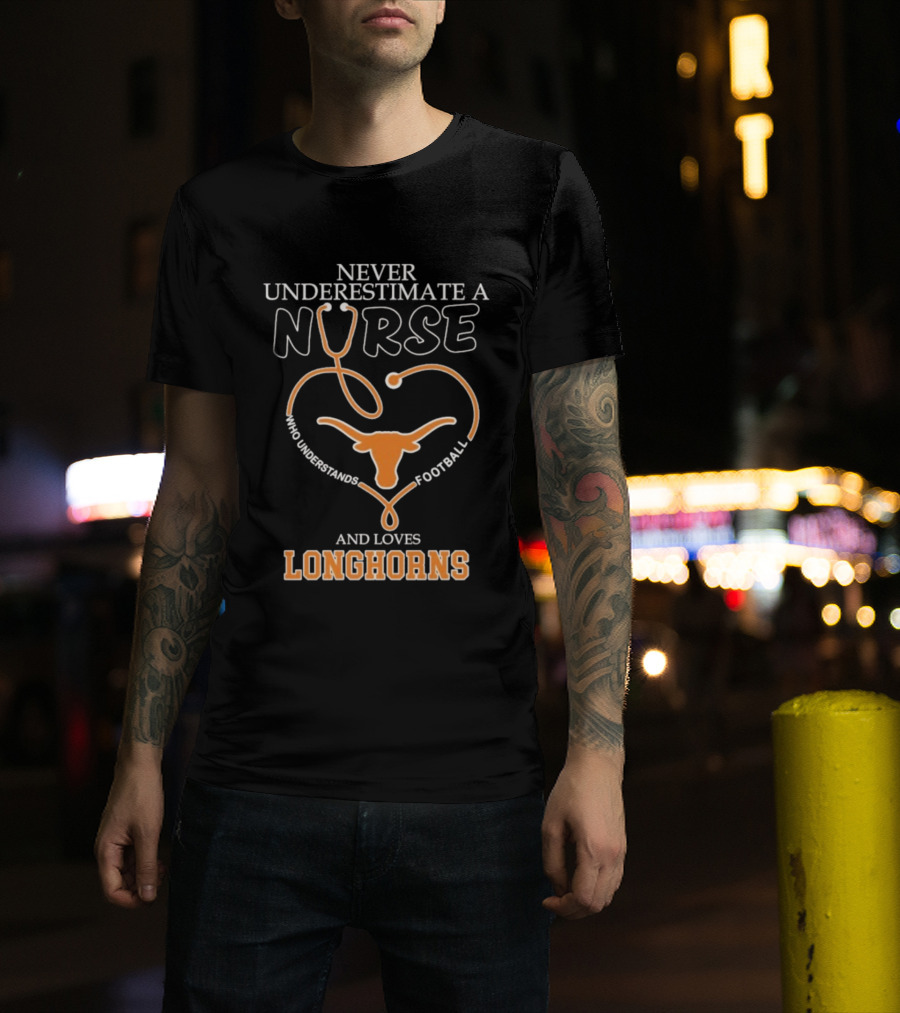 Never Underestimate A Nurse Who Understands Football And Loves Longhorns Stethoscope Heart T-Shirt