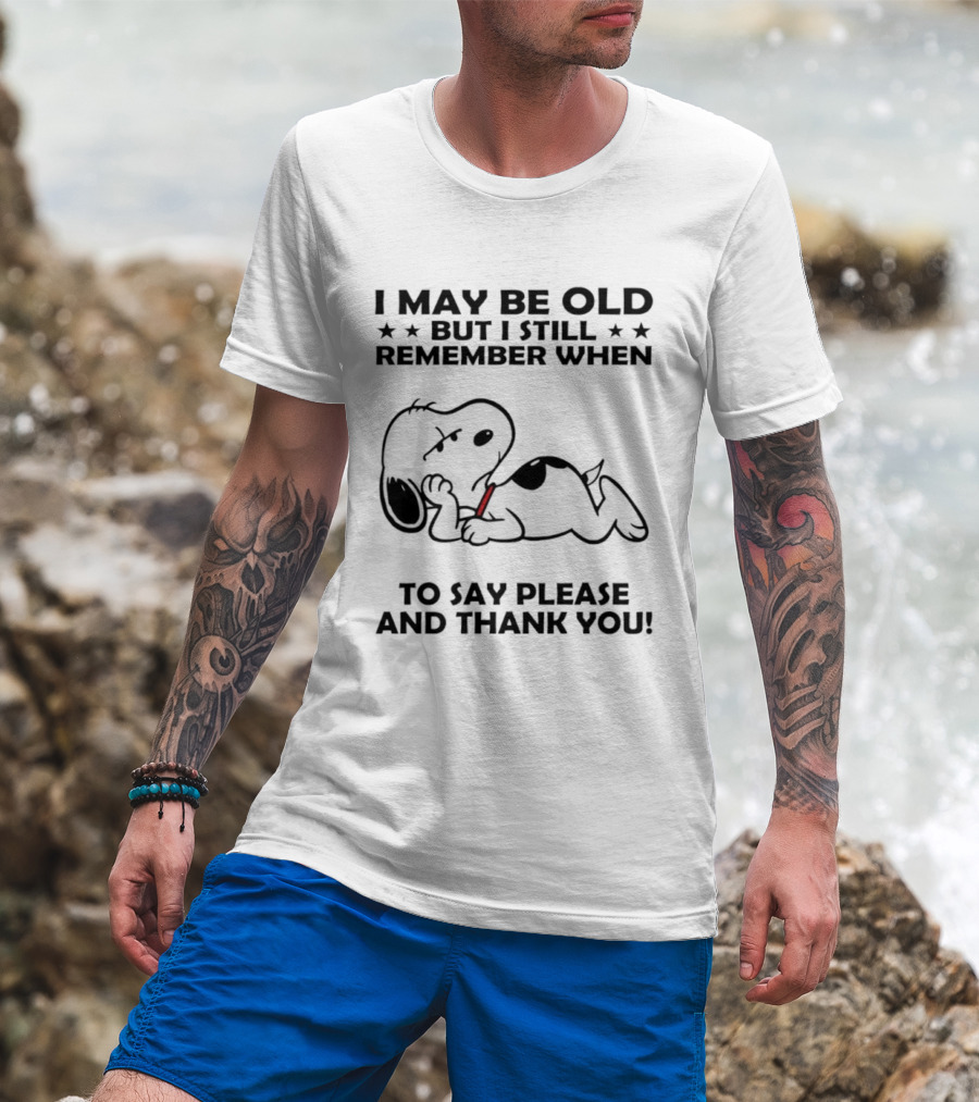 Snoopy I May Be Old But I Still Remember When To Say Please And Thank You T-Shirt