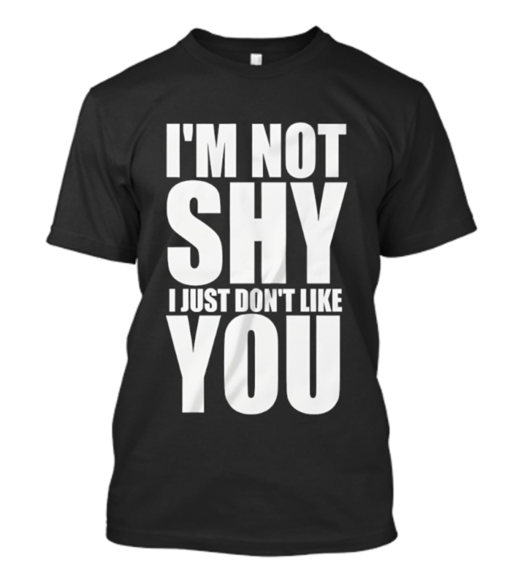I'm Not Shy I Just Don't Like You Bold Statement T-Shirt