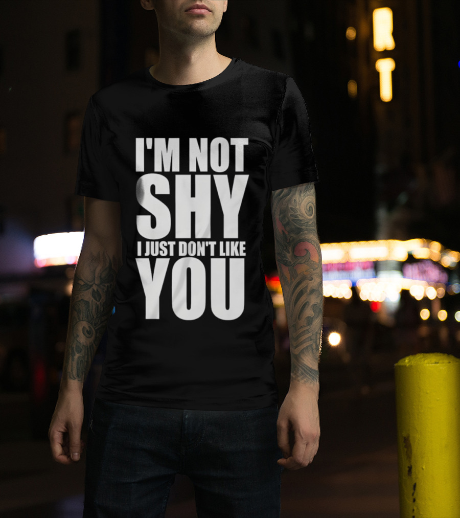 I'm Not Shy I Just Don't Like You Bold Statement T-Shirt