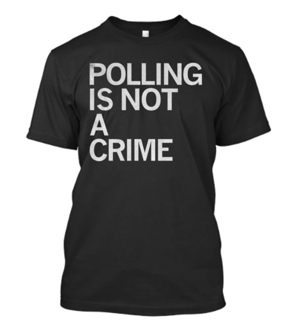 Polling Is Not A Crime Statement Text T-Shirt