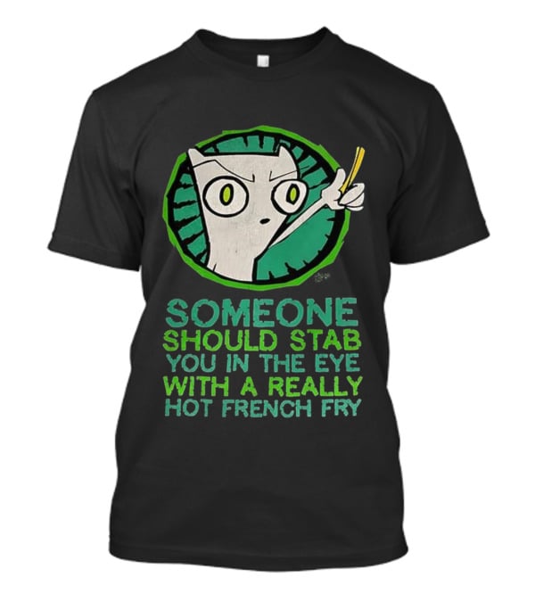 Someone Should Stab You In The Eye With A Really Hot French Fry Character T-Shirt