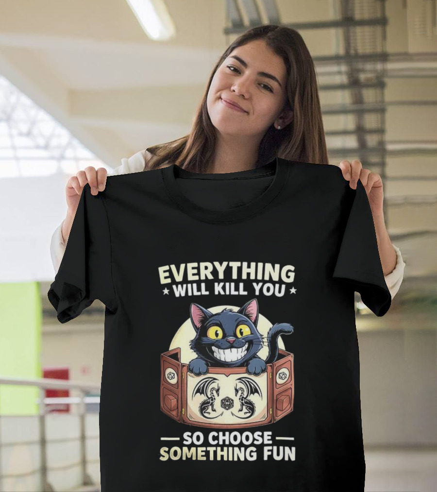 Cat Everything Will Kill You Dungeons And Dragons Fun Choices T-Shirt