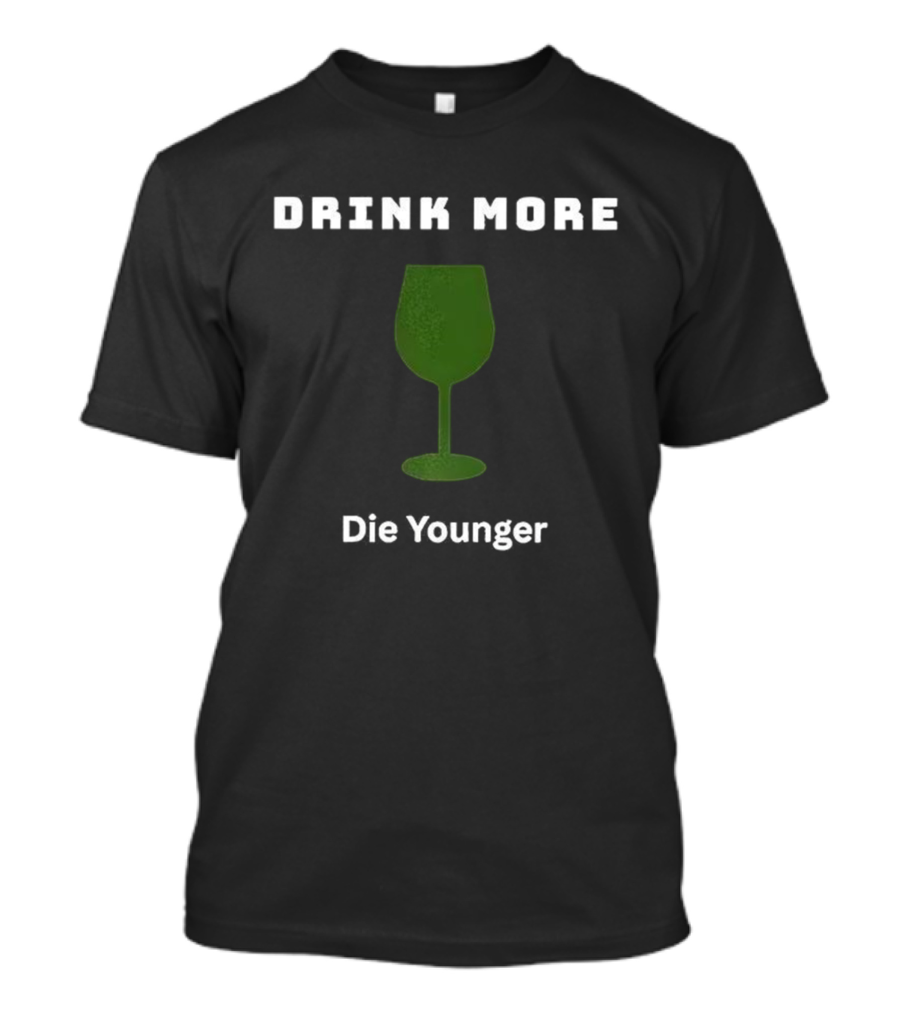 Drink More Die Younger Wine Glass T-Shirt